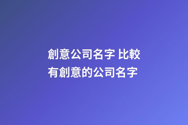 創意公司名字 比較有創意的公司名字-第1張-公司起名-玄機派